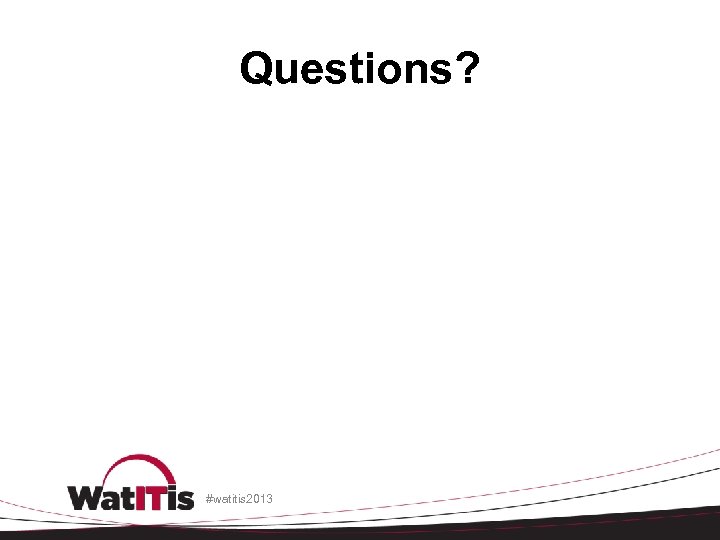 Questions? #watitis 2013 