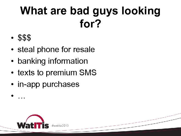 What are bad guys looking for? • • • $$$ steal phone for resale