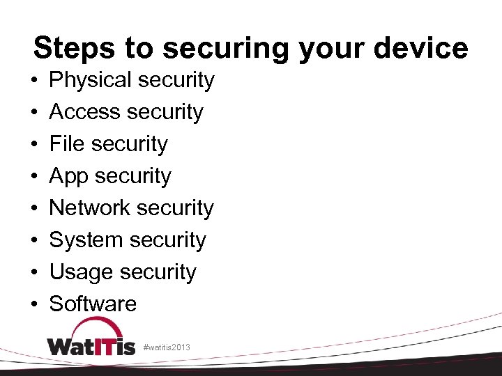 Steps to securing your device • • Physical security Access security File security App