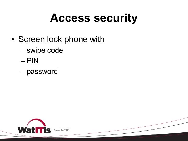 Access security • Screen lock phone with – swipe code – PIN – password