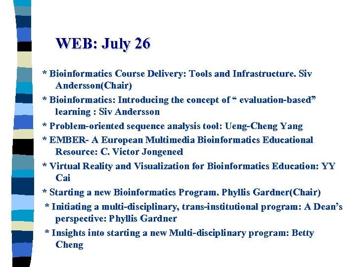 WEB: July 26 * Bioinformatics Course Delivery: Tools and Infrastructure. Siv Andersson(Chair) * Bioinformatics: