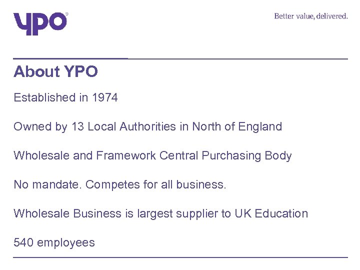 About YPO Established in 1974 Owned by 13 Local Authorities in North of England