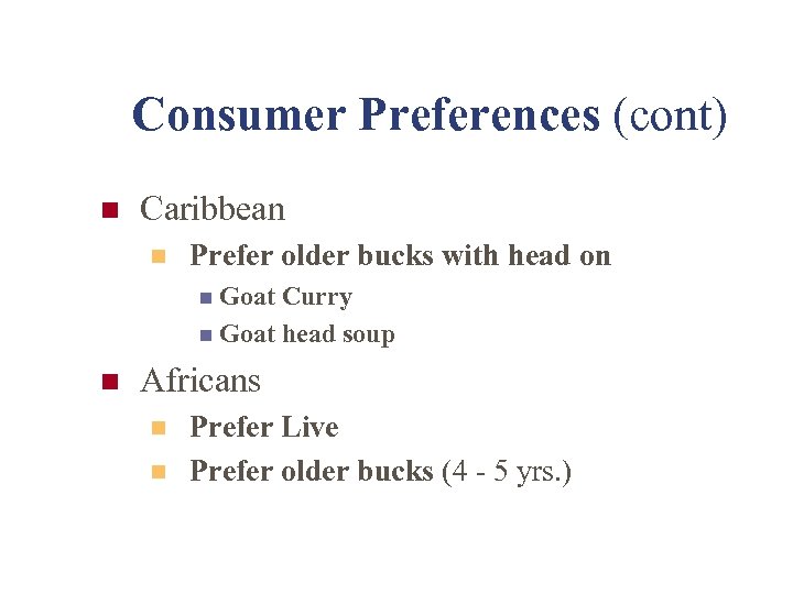 Consumer Preferences (cont) n Caribbean n Prefer older bucks with head on n Goat