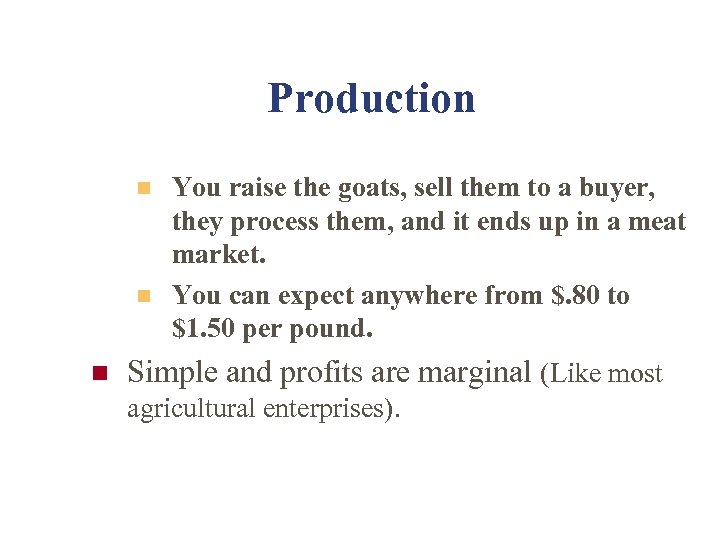 Production n You raise the goats, sell them to a buyer, they process them,