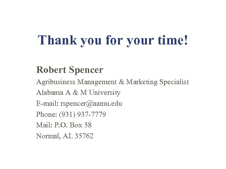 Thank you for your time! Robert Spencer Agribusiness Management & Marketing Specialist Alabama A