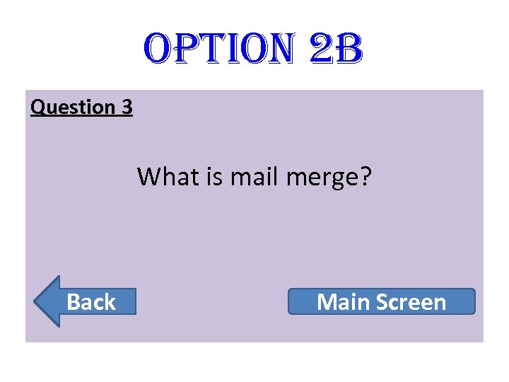 option 2 B Question 3 What is mail merge? Back Main Screen 