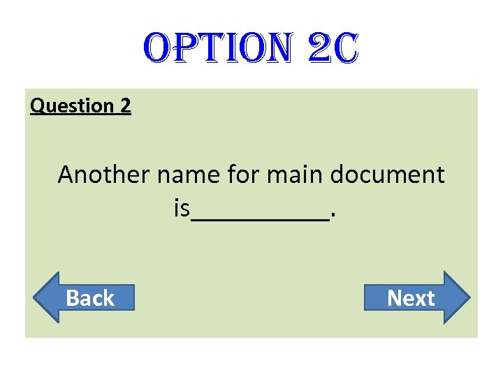 option 2 C Question 2 Another name for main document is_____. Back Next 