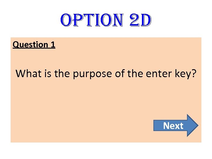 option 2 D Question 1 What is the purpose of the enter key? Next