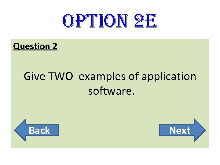 option 2 E Question 2 Give TWO examples of application software. Back Next 