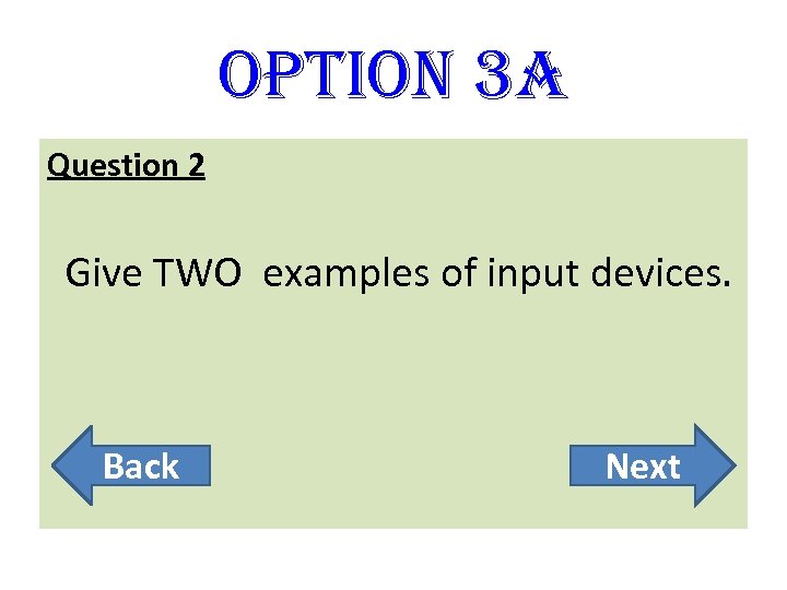 option 3 A Question 2 Give TWO examples of input devices. Back Next 