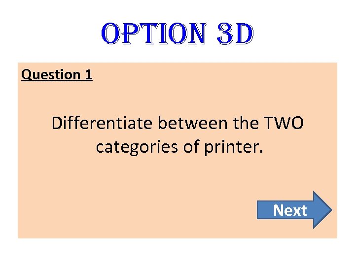option 3 D Question 1 Differentiate between the TWO categories of printer. Next 