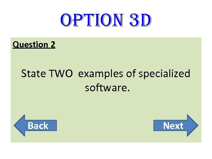 option 3 D Question 2 State TWO examples of specialized software. Back Next 