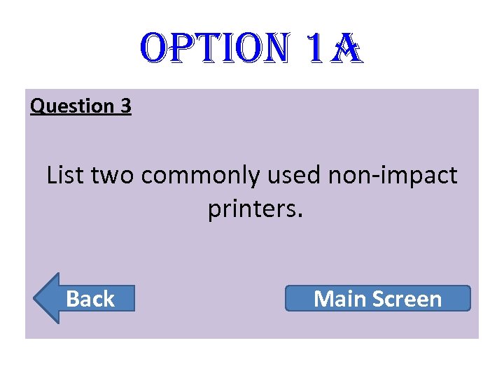 option 1 A Question 3 List two commonly used non-impact printers. Back Main Screen