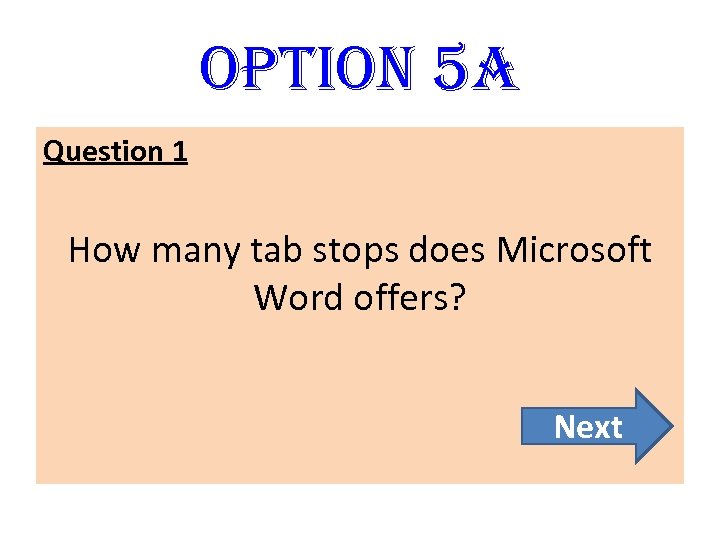 option 5 A Question 1 How many tab stops does Microsoft Word offers? Next