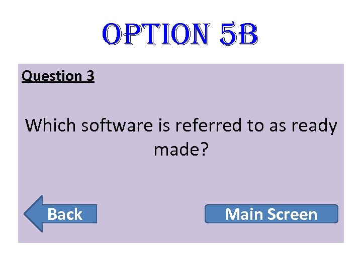 option 5 B Question 3 Which software is referred to as ready made? Back