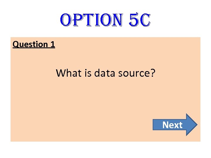 option 5 C Question 1 What is data source? Next 