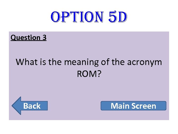 option 5 D Question 3 What is the meaning of the acronym ROM? Back