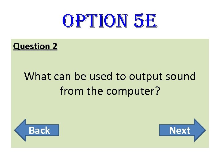 option 5 E Question 2 What can be used to output sound from the