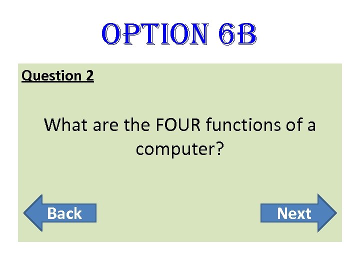 option 6 B Question 2 What are the FOUR functions of a computer? Back