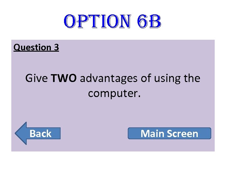 option 6 B Question 3 Give TWO advantages of using the computer. Back Main