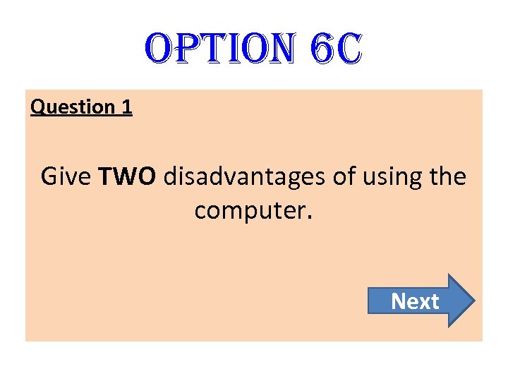 option 6 C Question 1 Give TWO disadvantages of using the computer. Next 