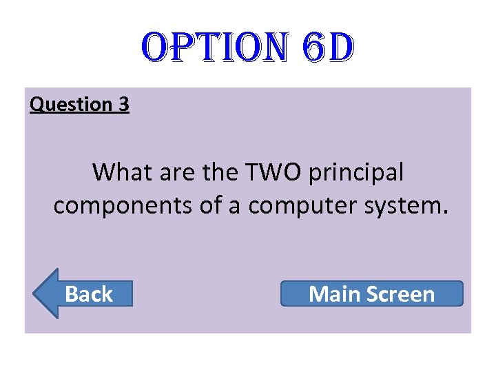 option 6 D Question 3 What are the TWO principal components of a computer