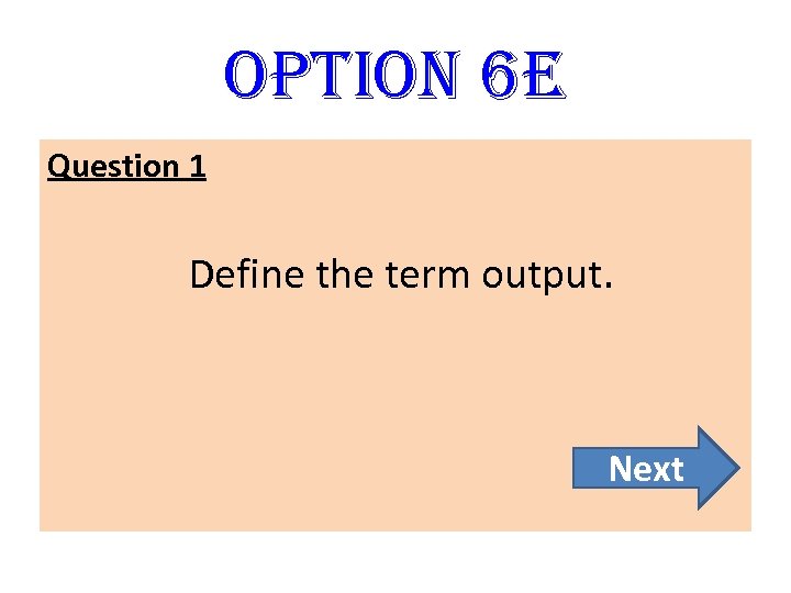 option 6 E Question 1 Define the term output. Next 