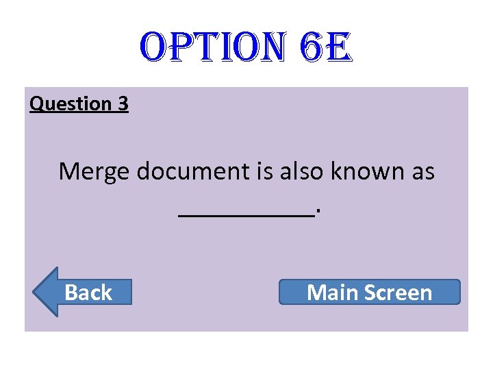 option 6 E Question 3 Merge document is also known as _____. Back Main