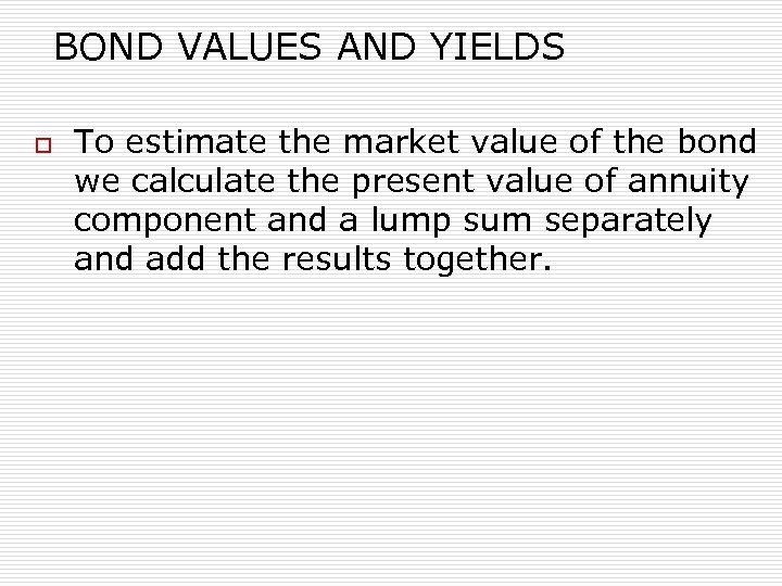 BOND VALUES AND YIELDS o To estimate the market value of the bond we