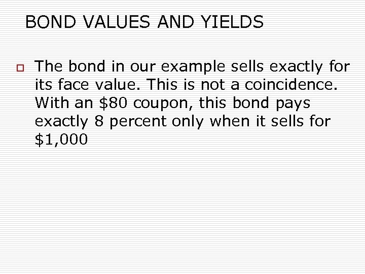 BOND VALUES AND YIELDS o The bond in our example sells exactly for its