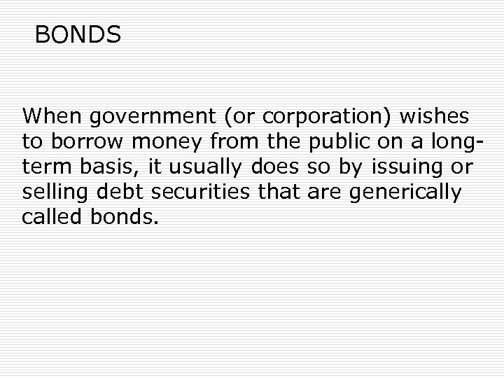 BONDS When government (or corporation) wishes to borrow money from the public on a