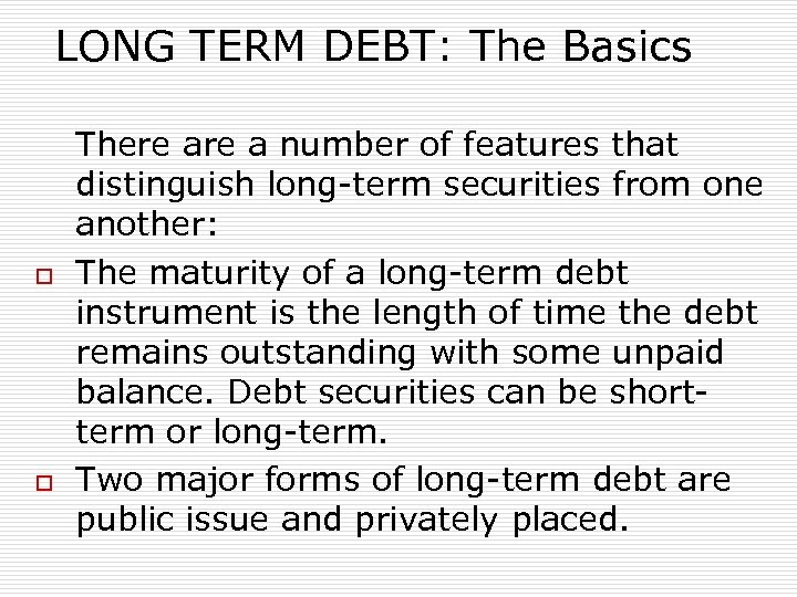 LONG TERM DEBT: The Basics o o There a number of features that distinguish