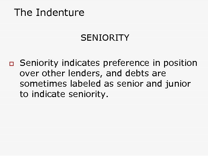 The Indenture SENIORITY o Seniority indicates preference in position over other lenders, and debts
