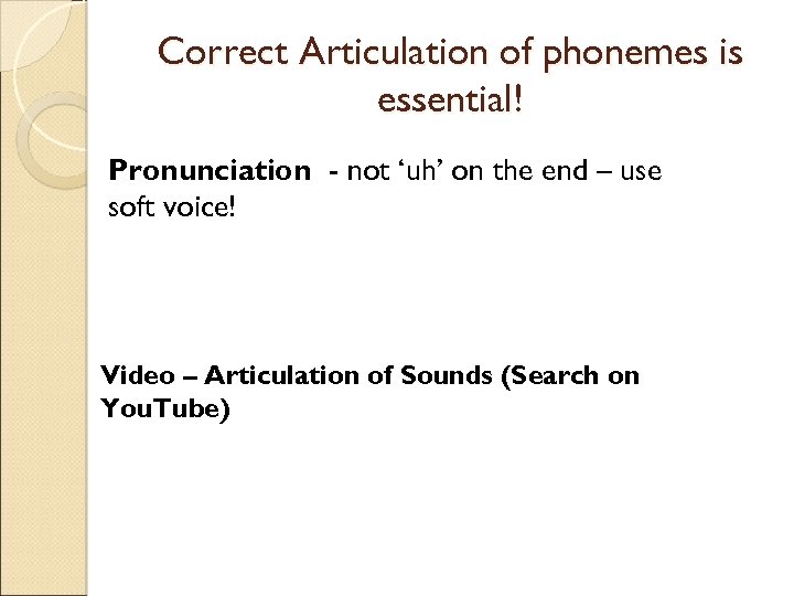 Correct Articulation of phonemes is essential! Pronunciation - not ‘uh’ on the end –