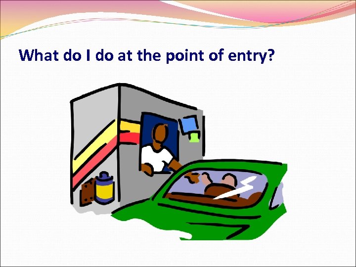 What do I do at the point of entry? 