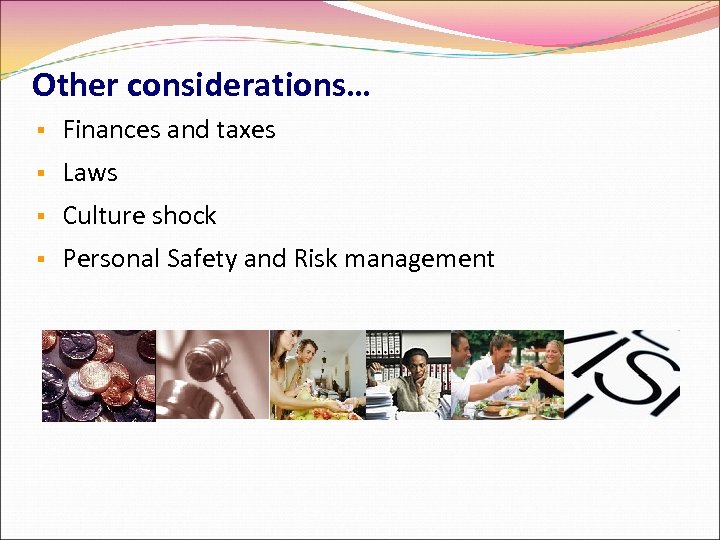 Other considerations… Finances and taxes Laws Culture shock Personal Safety and Risk management 