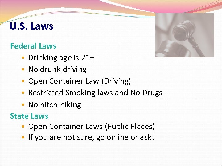 U. S. Laws Federal Laws Drinking age is 21+ No drunk driving Open Container