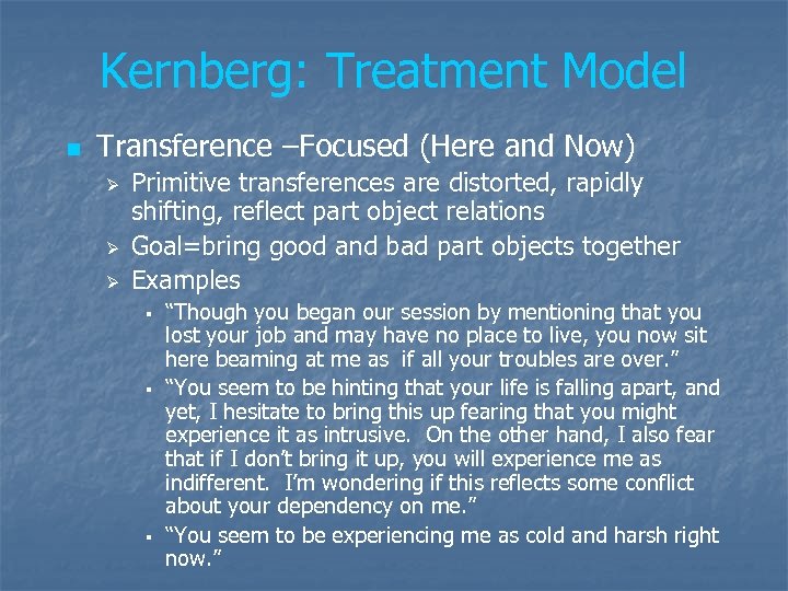 Kernberg: Treatment Model n Transference –Focused (Here and Now) Ø Ø Ø Primitive transferences