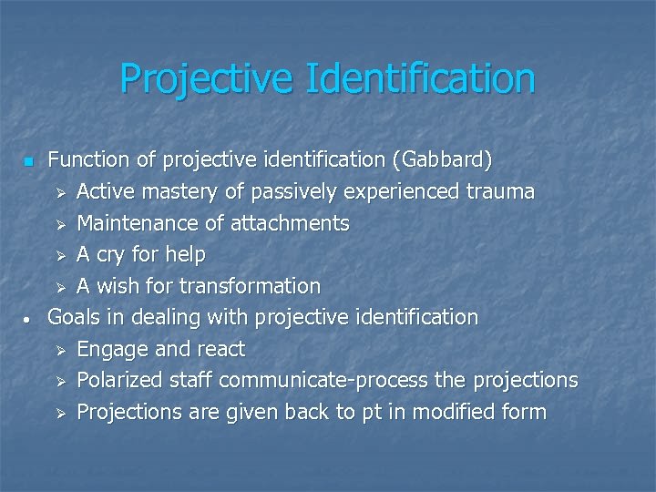 Projective Identification n • Function of projective identification (Gabbard) Ø Active mastery of passively