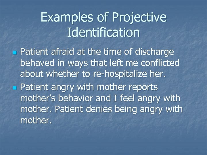 Examples of Projective Identification n n Patient afraid at the time of discharge behaved