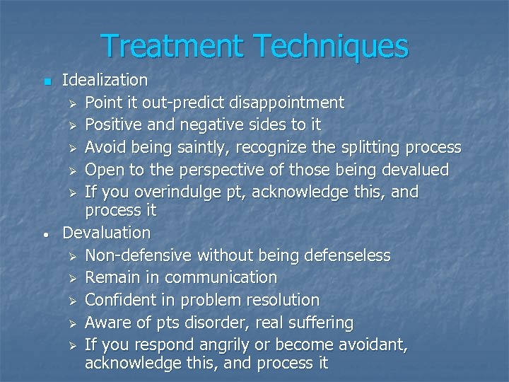 Treatment Techniques n • Idealization Ø Point it out-predict disappointment Ø Positive and negative