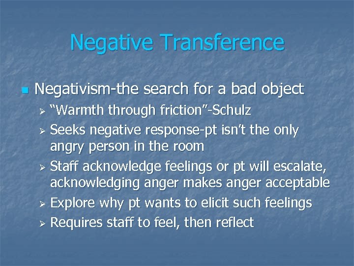 Negative Transference n Negativism-the search for a bad object “Warmth through friction”-Schulz Ø Seeks