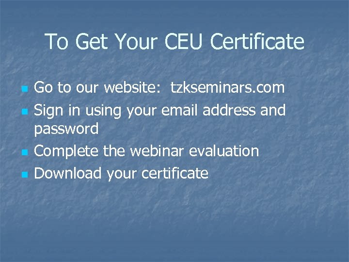 To Get Your CEU Certificate n n Go to our website: tzkseminars. com Sign