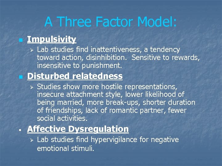 A Three Factor Model: n Impulsivity Ø n Disturbed relatedness Ø • Lab studies