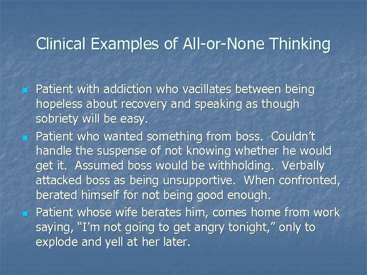 Clinical Examples of All-or-None Thinking n n n Patient with addiction who vacillates between