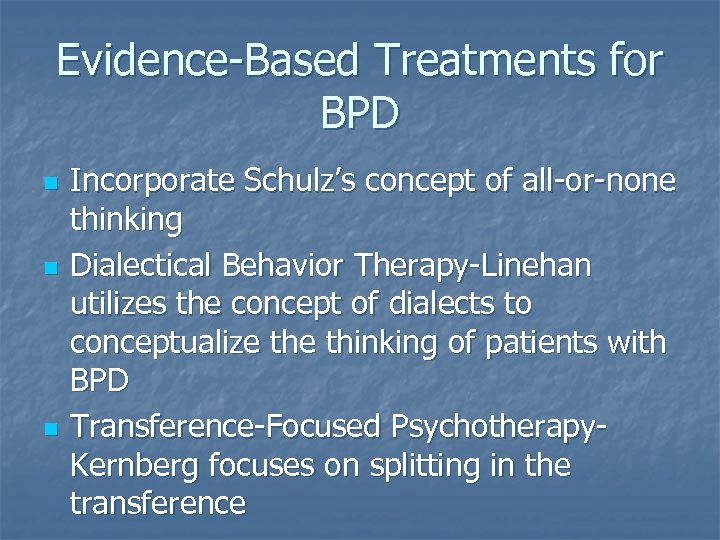 Evidence-Based Treatments for BPD n n n Incorporate Schulz’s concept of all-or-none thinking Dialectical