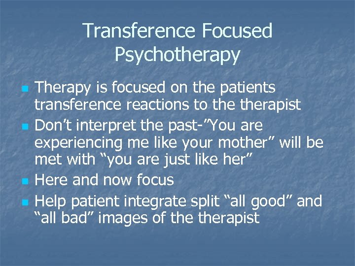 Transference Focused Psychotherapy n n Therapy is focused on the patients transference reactions to