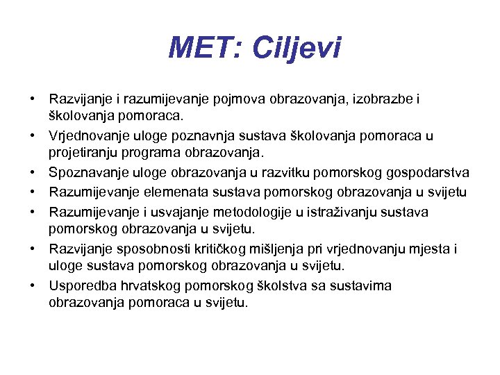 MET: Ciljevi • Razvijanje i razumijevanje pojmova obrazovanja, izobrazbe i školovanja pomoraca. • Vrjednovanje