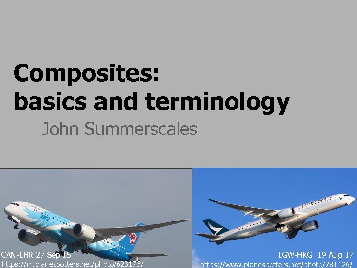 Composites: basics and terminology John Summerscales CAN-LHR 27 Sep 15 https: //m. planespotters. net/photo/623175/