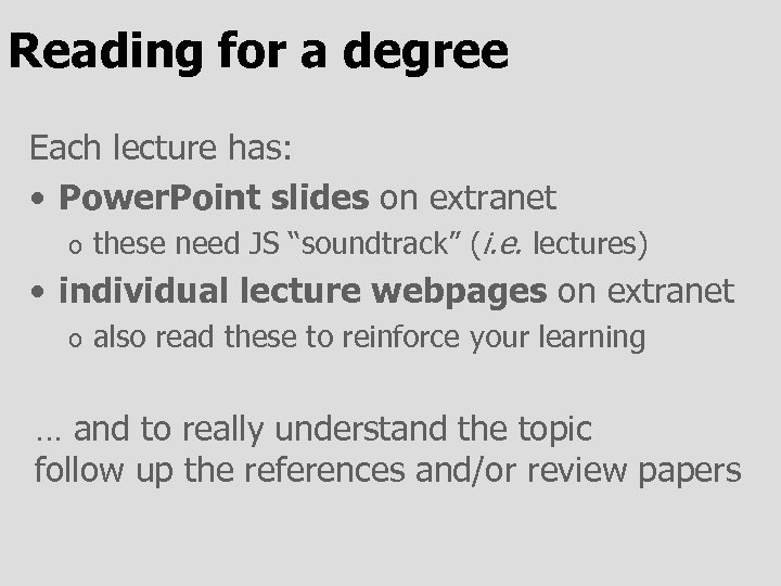 Reading for a degree Each lecture has: • Power. Point slides on extranet o